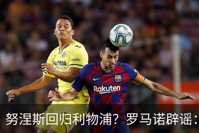 努涅斯回归利物浦？罗马诺辟谣：我的消息源都否认了这则传闻